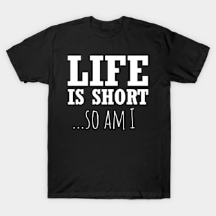 Life Is Short So Do I Funny Short People T-Shirt